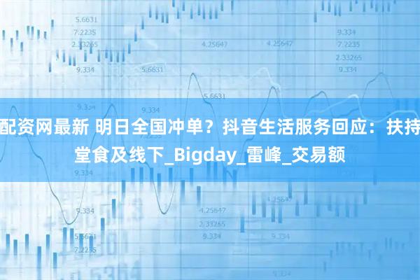 配资网最新 明日全国冲单？抖音生活服务回应：扶持堂食及线下_Bigday_雷峰_交易额